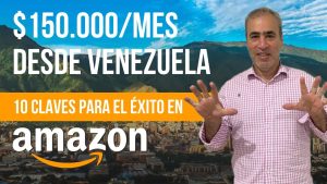 10 Claves para vender en Amazon con éxito - $150.000/mes desde Venezuela